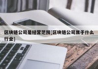 区块链公司是经营范围[区块链公司属于什么行业]