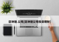 区块链.公司[区块链公司投资理财]