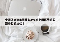 中国区块链公司排名2019[中国区块链公司排名前30名]