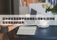 区块链贸易结算平台有哪些公司参与[区块链在贸易融资的运用]