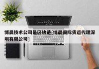 博晨技术公司是区块链[博晨国际货运代理深圳有限公司]