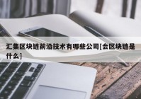 汇集区块链前沿技术有哪些公司[会区块链是什么]