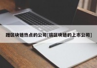 蹭区块链热点的公司[搞区块链的上市公司]